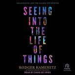 Seeing into the Life of Things, Rodger Kamenetz