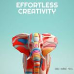 Effortless Creativity 30 Proven Tech..., Direct Impact Press