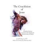 The Crucifixion of Jesus A Medical D..., Joseph W. Bergeron