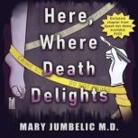 Here, Where Death Delights, Mary Jumbelic M.D.