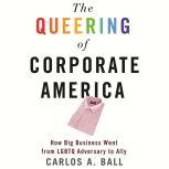 The Queering of Corporate America, Carlos A. Ball