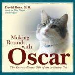 Making Rounds with Oscar The Extraordinary Gift of an Ordinary Cat, David Dosa, M.D., M.P.H.