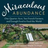 Miraculous Abundance One Quarter Acre, Two French Farmers, and Enough Food to Feed the World, Perrine Herve-Gruyer