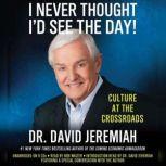 I Never Thought I'd See the Day! Culture at the Crossroads, David Jeremiah