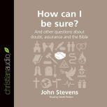How Can I Be Sure? And other questions about doubt, assurance and the Bible, John Stevens
