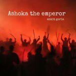 Ashoka the emperor, ankit goria