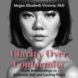 Clarity Over Conformity, Megan Elizabeth Victoria, PhD