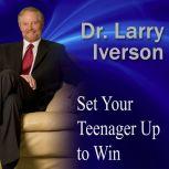 Set Your Teenager Up to Win The 7 Attributes Crucial for Teen Success, Dr. Larry Iverson Ph.D.
