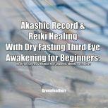 Akashic Record & Reiki Healing With Dry Fasting Third Eye Awakening for Beginners: Heal Your Energy & Awaken Your Empathic Abilities & Intuitive, Greenleatherr