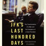 JFK's Last Hundred Days The Transformation of a Man and The Emergence of a Great President, Thurston Clarke