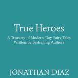 True Heroes A Treasury of Modern-day Fairy Tales Written by Bestselling Authors, Unknown