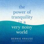 The Power of Tranquility in a Very Noisy World, Bernie Krause