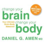 Change Your Brain, Change Your Body, Daniel Amen, MD