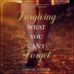 Forgiving What You Cant Forget, Ashley Taylor