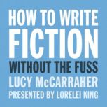 How to Write Fiction Without the Fuss..., Lucy McCarraher