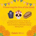 Preserving the Sins of the Dead., Caleb Wren