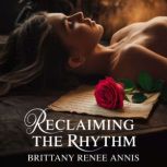 Reclaiming The Rhythm  A romantic lo..., Brittany Renee Annis