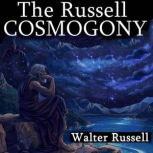 The Russell Cosmogony A New Concept ..., Walter Russell