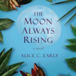 The Moon Always Rising, Alice C. Early