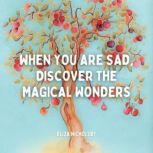 When you are sad, discover the magica..., Eliza Nicholsby