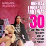 One Day I Woke Up And I Was 30, Solmarie Santiago