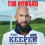 The Keeper A Life of Saving Goals and Achieving Them, Tim Howard