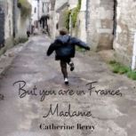 But you are in France, Madame, Catherine P M Berry