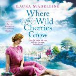 Where the Wild Cherries Grow A Novel of the South of France, Laura Madeleine
