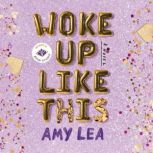 Woke Up Like This, Amy Lea