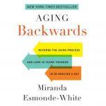 Aging Backwards Reverse the Aging Process and Look 10 Years Younger in 30 Minutes a Day, Miranda Esmonde-White