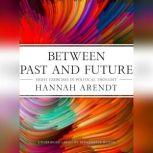 Between Past and Future Eight Exercises in Political Thought, Hannah Arendt
