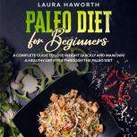 Paleo Diet for Beginners A Complete ..., Laura Haworth