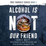 Alcohol is Not Our Friend, Jamie Matt