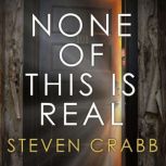 None of This is Real, Steven Crabb