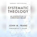 Systematic Theology An Introduction to Christian Belief, John M. Frame