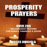 Prosperity Prayers: Over 200 Deliverance Prayers for Money, Finances & Favor, Moses Omojola