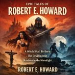 Epic Tales of Robert E. Howard, Robert E. Howard