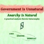 Government Is Unnatural, Anarchy Is N..., Cory Edmund Endrulat
