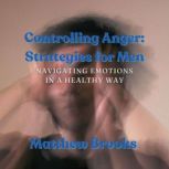 Controlling Anger Strategies for Men..., Matthew Brooks