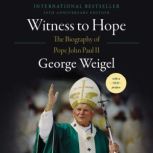 Witness to Hope The Biography of Pope John Paul II, George Weigel