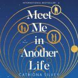 Meet Me in Another Life A Novel, Catriona Silvey