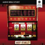 Faith, Hope, and Luck: Audio Bible Studies Discover What You Can Expect from God, Andy Stanley