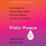 White Women Everything You Already Know About Your Own Racism and How to Do Better, Regina Jackson