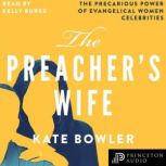 The Preacher's Wife The Precarious Power of Evangelical Women Celebrities, Kate Bowler