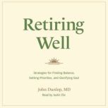 Retiring Well Strategies for Finding Balance, Setting Priorities, and Glorifying God, John Dunlop MD