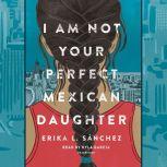 I Am Not Your Perfect Mexican Daughter, Erika L. SA¡nchez