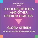 Scholors, Witches, and Other Freedom ..., Gloria Steinem