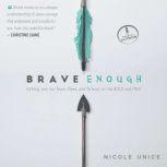 Brave Enough Getting Over Our Fears, Flaws, and Failures to Live Bold and Free, Nicole Unice