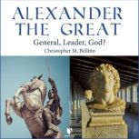 Alexander the Great: General, Leader, God?, Christopher M. Bellitto