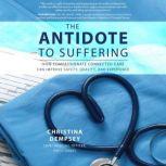 The Antidote to Suffering How Compas..., Christina Dempsey